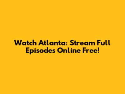 Watch Atlanta: Stream Full Episodes Online Free!