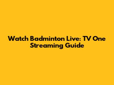 Watch Badminton Live: TV One Streaming Guide