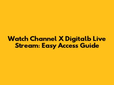 Watch Channel X Digitalb Live Stream: Easy Access Guide
