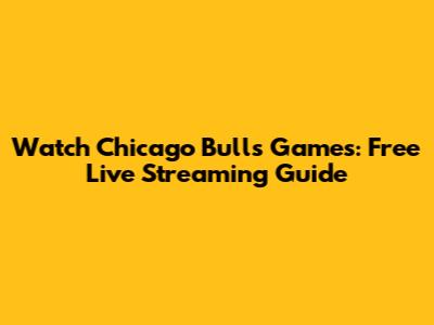 Watch Chicago Bulls Games: Free Live Streaming Guide