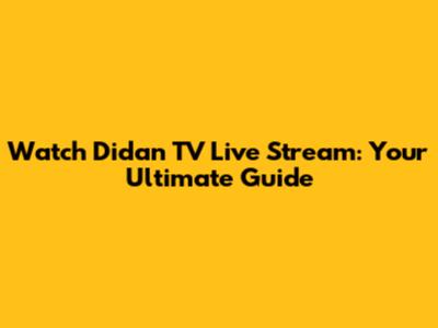 Watch Didan TV Live Stream: Your Ultimate Guide