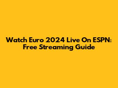 Watch Euro 2024 Live On ESPN: Free Streaming Guide