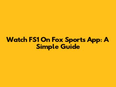 Watch FS1 On Fox Sports App: A Simple Guide