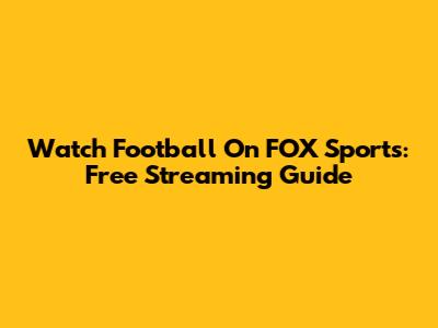 Watch Football On FOX Sports: Free Streaming Guide