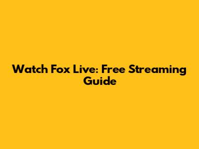 Watch Fox Live: Free Streaming Guide