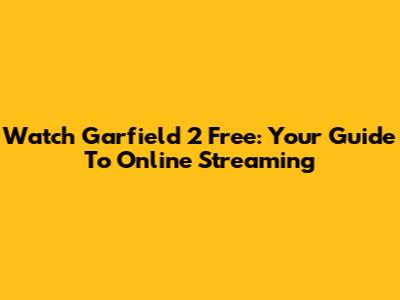 Watch Garfield 2 Free: Your Guide To Online Streaming