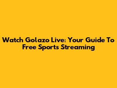 Watch Golazo Live: Your Guide To Free Sports Streaming