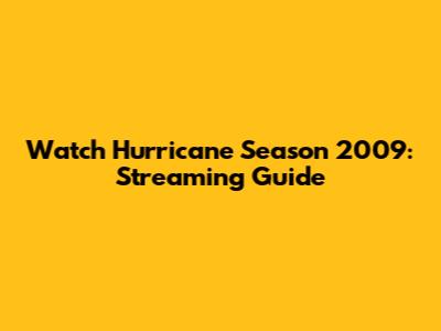 Watch Hurricane Season 2009: Streaming Guide