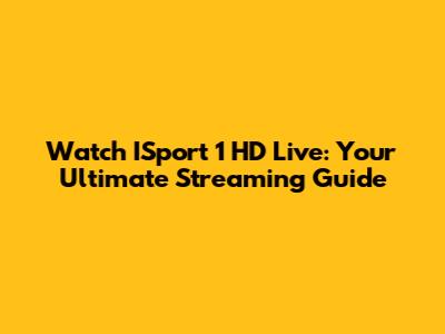 Watch ISport 1 HD Live: Your Ultimate Streaming Guide