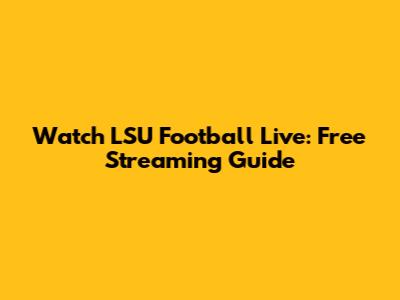 Watch LSU Football Live: Free Streaming Guide