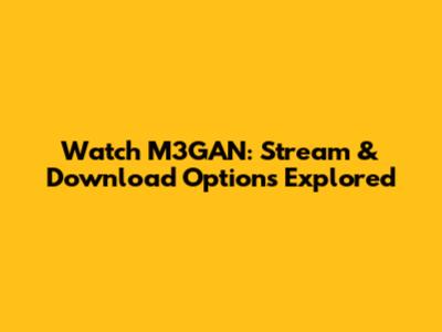 Watch M3GAN: Stream & Download Options Explored