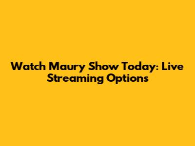 Watch Maury Show Today: Live Streaming Options