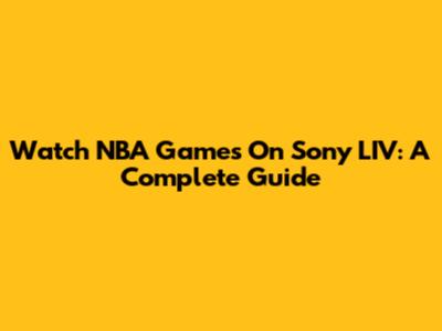 Watch NBA Games On Sony LIV: A Complete Guide