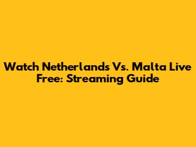 Watch Netherlands Vs. Malta Live Free: Streaming Guide
