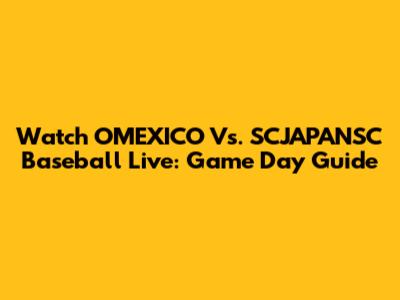 Watch OMEXICO Vs. SCJAPANSC Baseball Live: Game Day Guide
