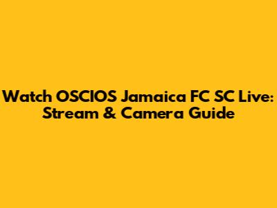 Watch OSCIOS Jamaica FC SC Live: Stream & Camera Guide