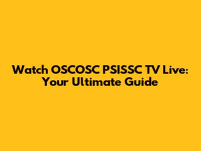 Watch OSCOSC PSISSC TV Live: Your Ultimate Guide
