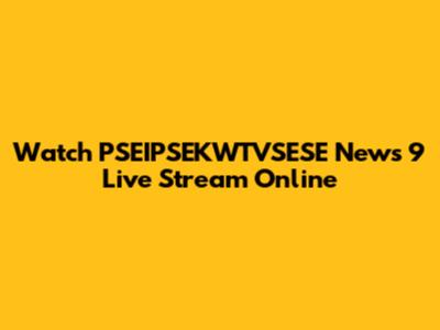 Watch PSEIPSEKWTVSESE News 9 Live Stream Online