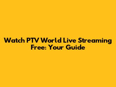 Watch PTV World Live Streaming Free: Your Guide