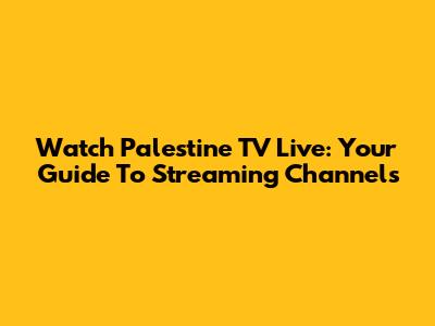 Watch Palestine TV Live: Your Guide To Streaming Channels