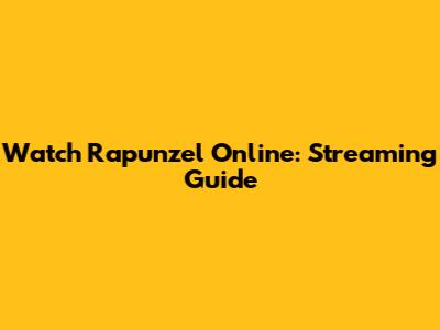 Watch Rapunzel Online: Streaming Guide