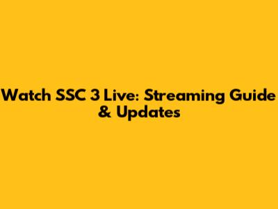 Watch SSC 3 Live: Streaming Guide & Updates
