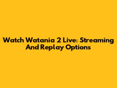 Watch Watania 2 Live: Streaming And Replay Options