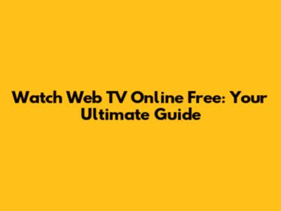 Watch Web TV Online Free: Your Ultimate Guide