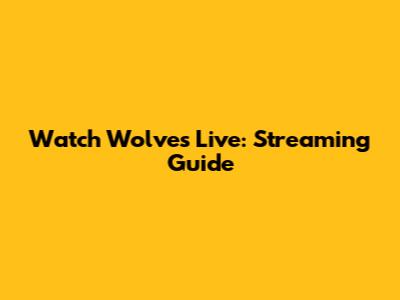 Watch Wolves Live: Streaming Guide
