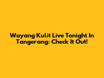 Wayang Kulit Live Tonight In Tangerang: Check It Out!