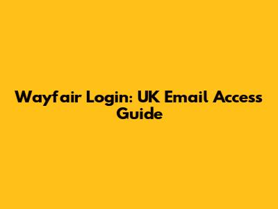 Wayfair Login: UK Email Access Guide