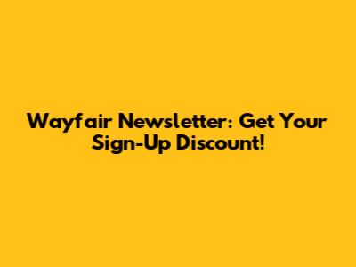 Wayfair Newsletter: Get Your Sign-Up Discount!