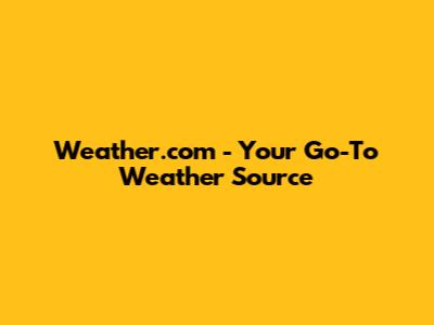 Weather.com - Your Go-To Weather Source