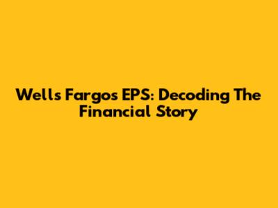 Wells Fargo's EPS: Decoding The Financial Story