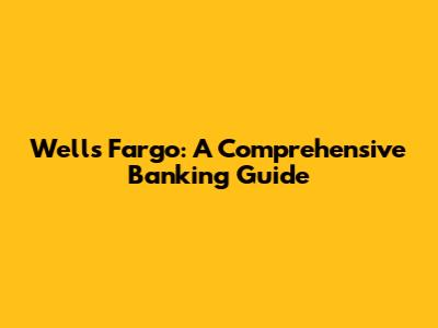Wells Fargo: A Comprehensive Banking Guide