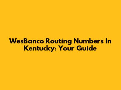 WesBanco Routing Numbers In Kentucky: Your Guide