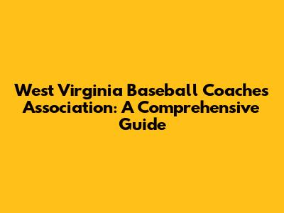 West Virginia Baseball Coaches Association: A Comprehensive Guide