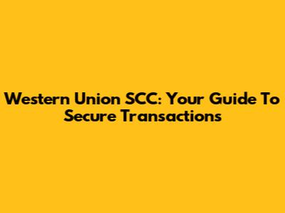 Western Union SCC: Your Guide To Secure Transactions