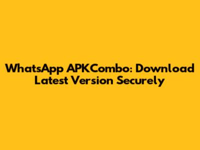 WhatsApp APKCombo: Download Latest Version Securely
