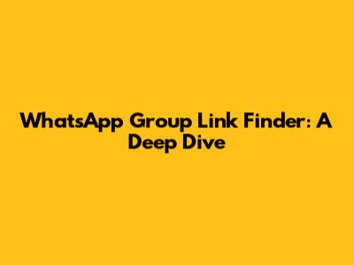 WhatsApp Group Link Finder: A Deep Dive