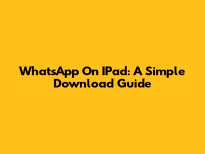 WhatsApp On IPad: A Simple Download Guide