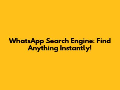 WhatsApp Search Engine: Find Anything Instantly!