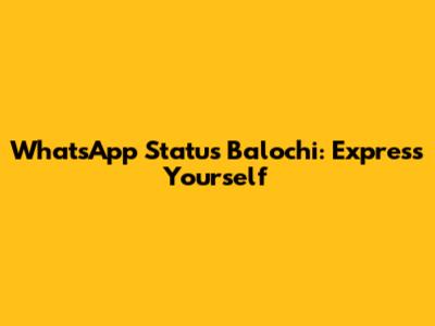 WhatsApp Status Balochi: Express Yourself