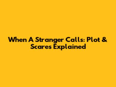 When A Stranger Calls: Plot & Scares Explained