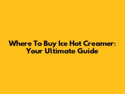 Where To Buy Ice Hot Creamer: Your Ultimate Guide