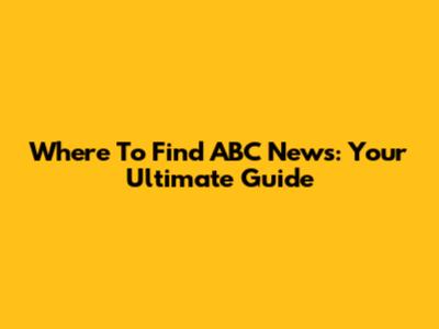 Where To Find ABC News: Your Ultimate Guide