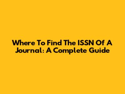 Where To Find The ISSN Of A Journal: A Complete Guide