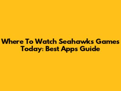 Where To Watch Seahawks Games Today: Best Apps Guide