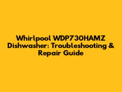 Whirlpool WDP730HAMZ Dishwasher: Troubleshooting & Repair Guide