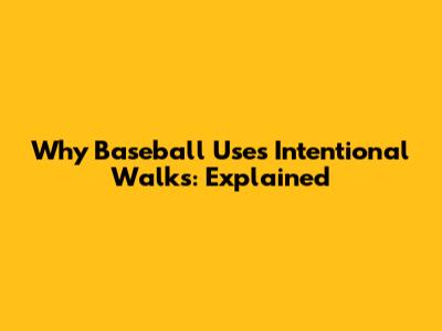 Why Baseball Uses Intentional Walks: Explained